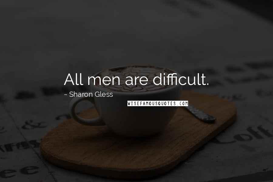 Sharon Gless Quotes: All men are difficult.