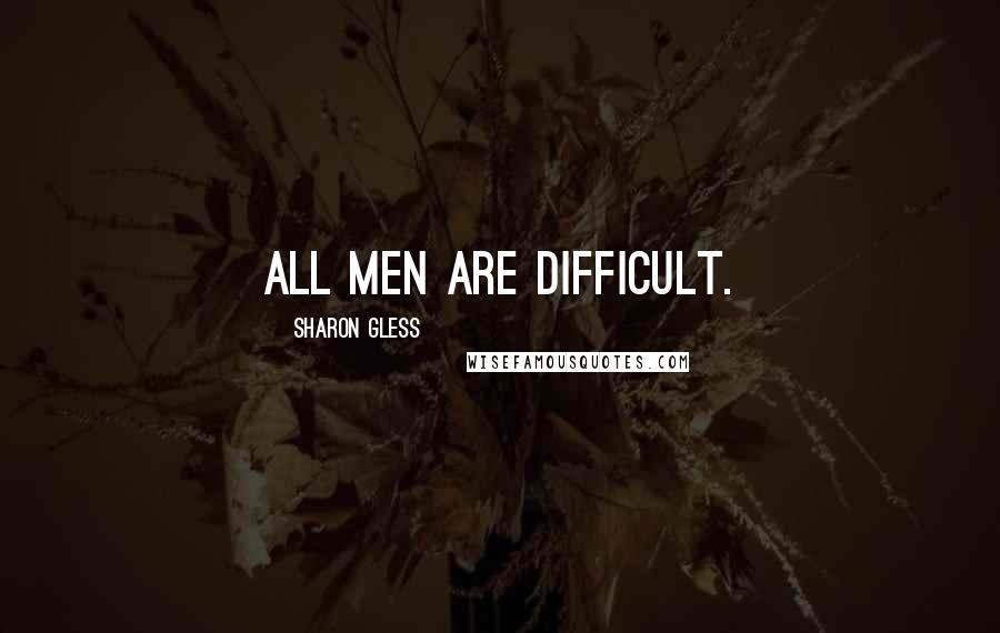 Sharon Gless Quotes: All men are difficult.