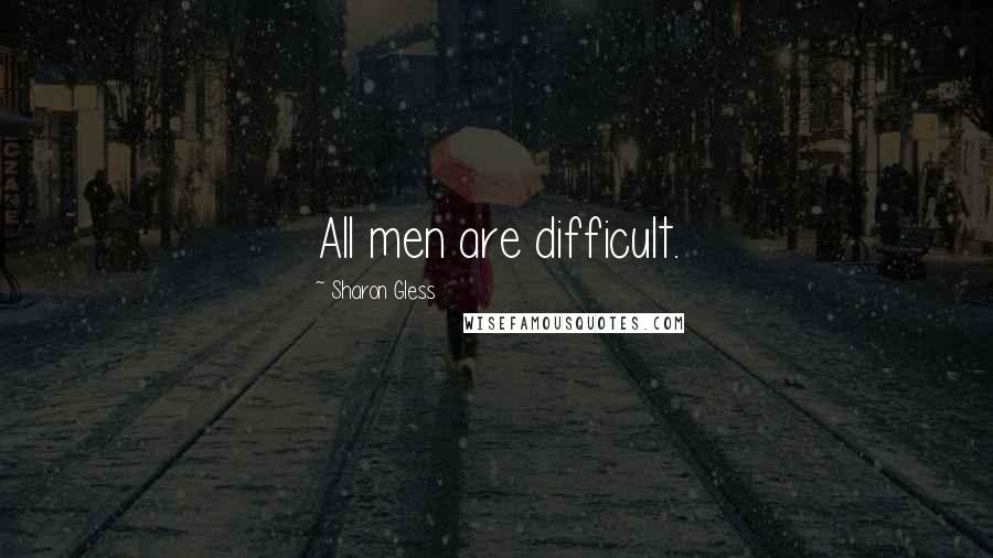 Sharon Gless Quotes: All men are difficult.