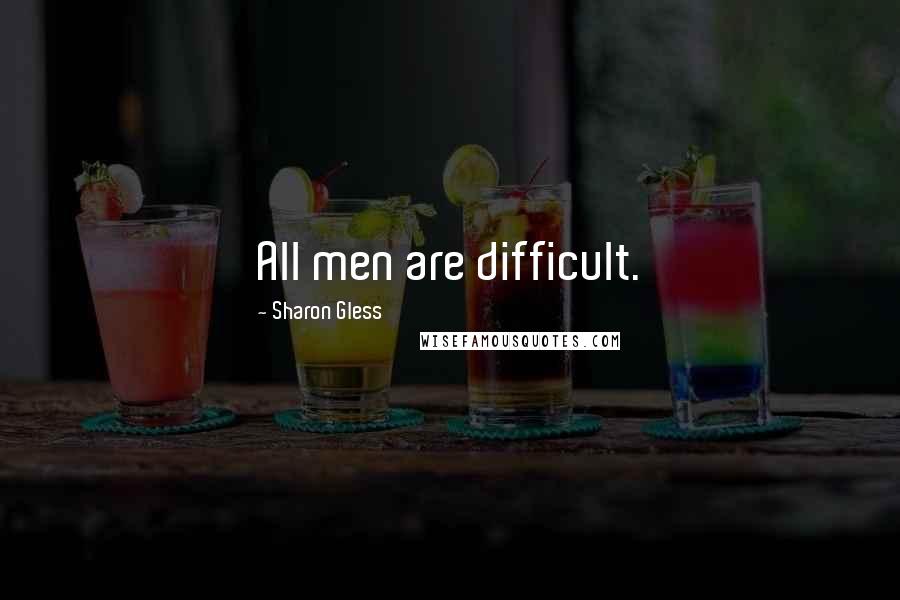 Sharon Gless Quotes: All men are difficult.