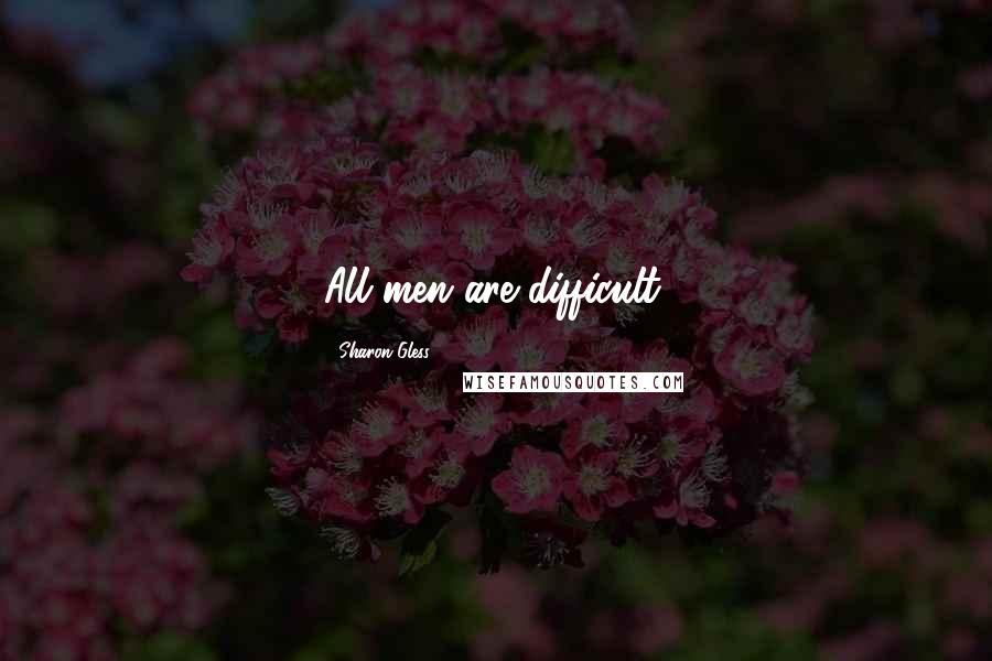 Sharon Gless Quotes: All men are difficult.