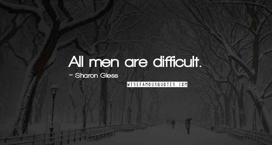 Sharon Gless Quotes: All men are difficult.