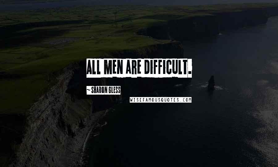 Sharon Gless Quotes: All men are difficult.