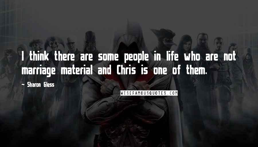 Sharon Gless Quotes: I think there are some people in life who are not marriage material and Chris is one of them.