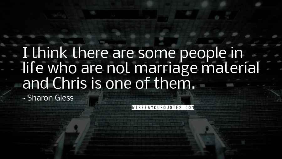 Sharon Gless Quotes: I think there are some people in life who are not marriage material and Chris is one of them.