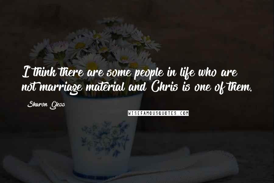 Sharon Gless Quotes: I think there are some people in life who are not marriage material and Chris is one of them.