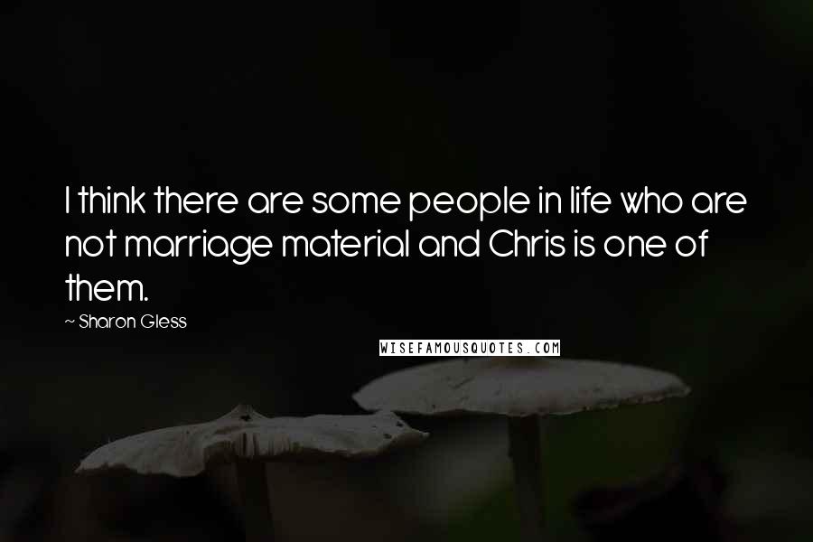 Sharon Gless Quotes: I think there are some people in life who are not marriage material and Chris is one of them.