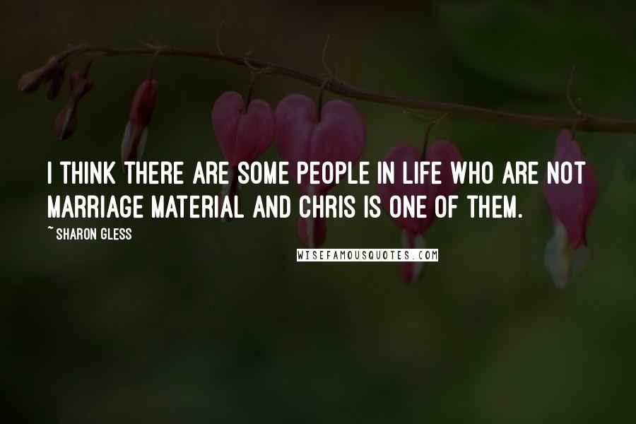 Sharon Gless Quotes: I think there are some people in life who are not marriage material and Chris is one of them.