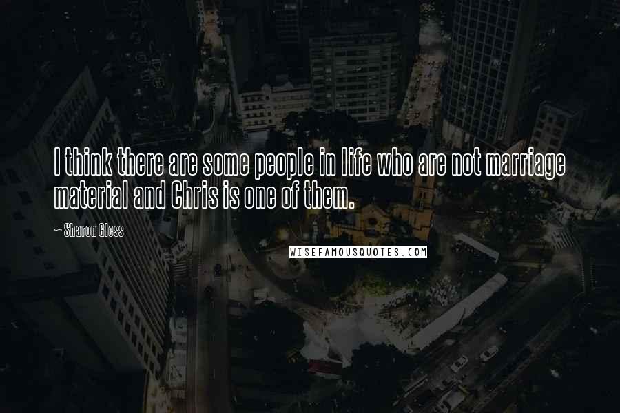 Sharon Gless Quotes: I think there are some people in life who are not marriage material and Chris is one of them.