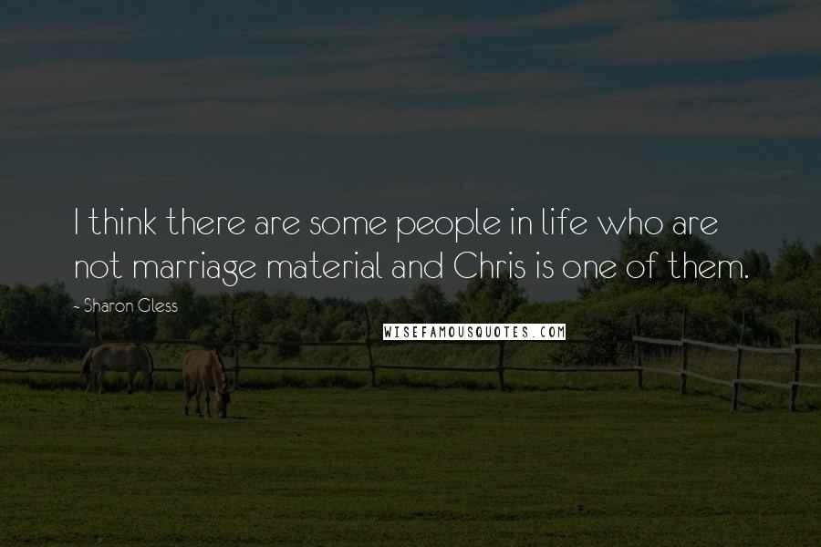 Sharon Gless Quotes: I think there are some people in life who are not marriage material and Chris is one of them.