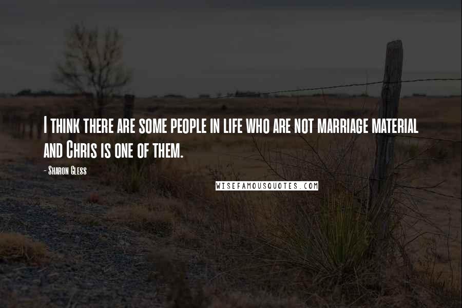 Sharon Gless Quotes: I think there are some people in life who are not marriage material and Chris is one of them.