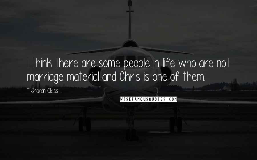 Sharon Gless Quotes: I think there are some people in life who are not marriage material and Chris is one of them.