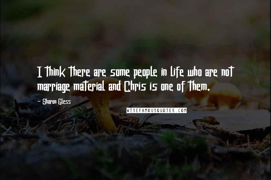 Sharon Gless Quotes: I think there are some people in life who are not marriage material and Chris is one of them.