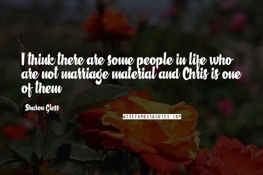 Sharon Gless Quotes: I think there are some people in life who are not marriage material and Chris is one of them.