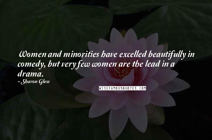 Sharon Gless Quotes: Women and minorities have excelled beautifully in comedy, but very few women are the lead in a drama.