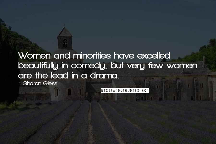 Sharon Gless Quotes: Women and minorities have excelled beautifully in comedy, but very few women are the lead in a drama.
