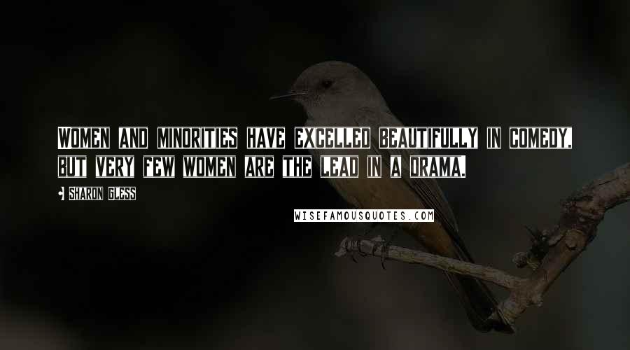 Sharon Gless Quotes: Women and minorities have excelled beautifully in comedy, but very few women are the lead in a drama.