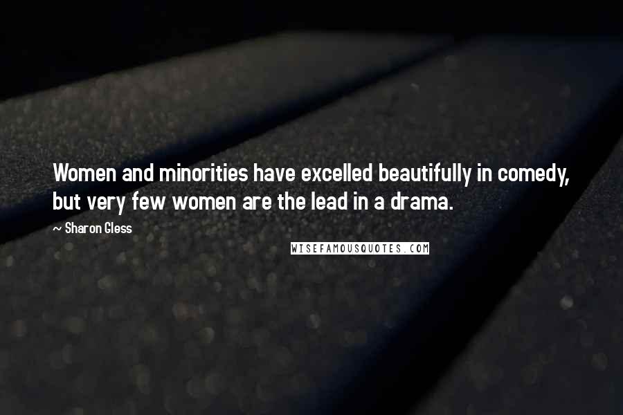 Sharon Gless Quotes: Women and minorities have excelled beautifully in comedy, but very few women are the lead in a drama.