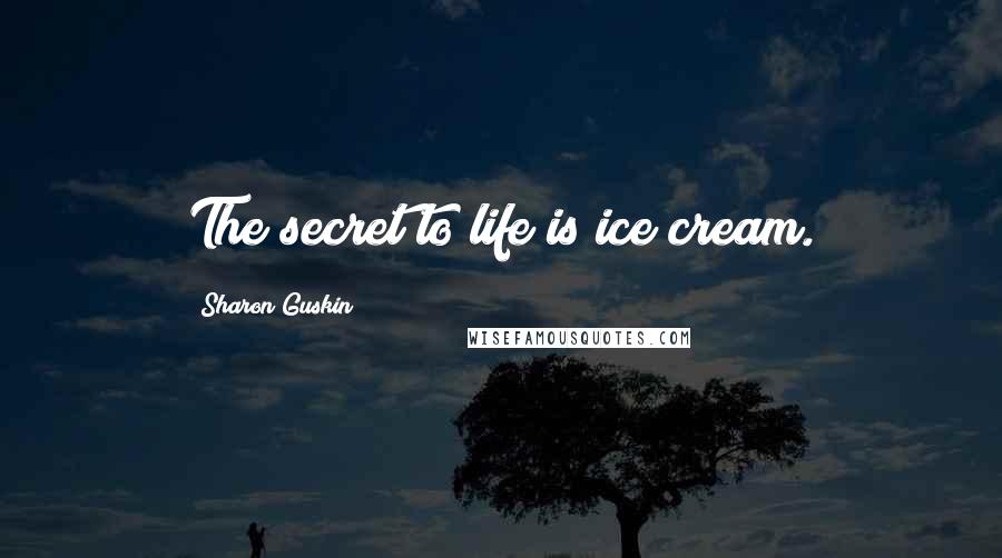 Sharon Guskin Quotes: The secret to life is ice cream.