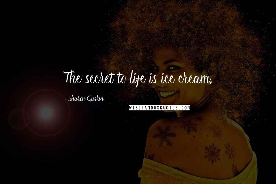 Sharon Guskin Quotes: The secret to life is ice cream.