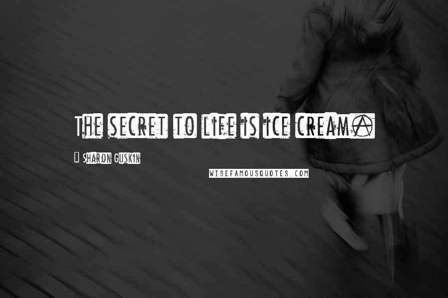 Sharon Guskin Quotes: The secret to life is ice cream.