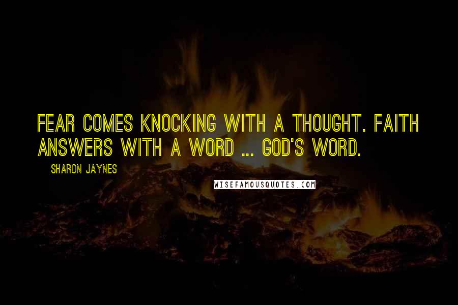 Sharon Jaynes Quotes: Fear comes knocking with a thought. Faith answers with a word ... God's Word.