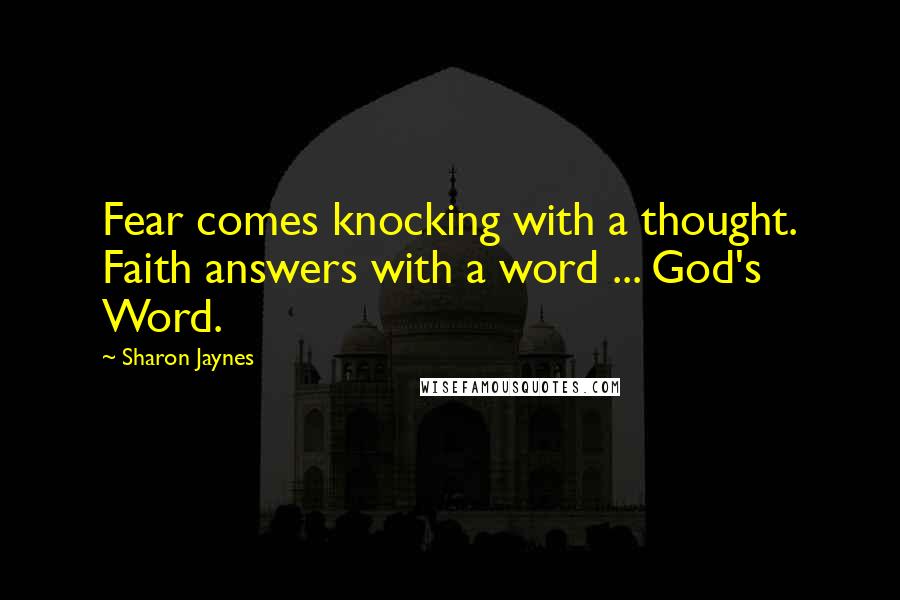 Sharon Jaynes Quotes: Fear comes knocking with a thought. Faith answers with a word ... God's Word.