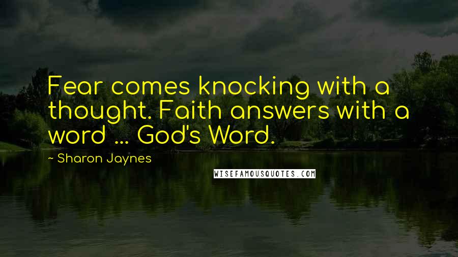 Sharon Jaynes Quotes: Fear comes knocking with a thought. Faith answers with a word ... God's Word.