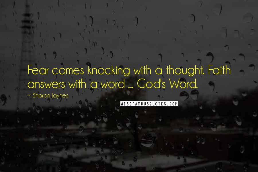 Sharon Jaynes Quotes: Fear comes knocking with a thought. Faith answers with a word ... God's Word.