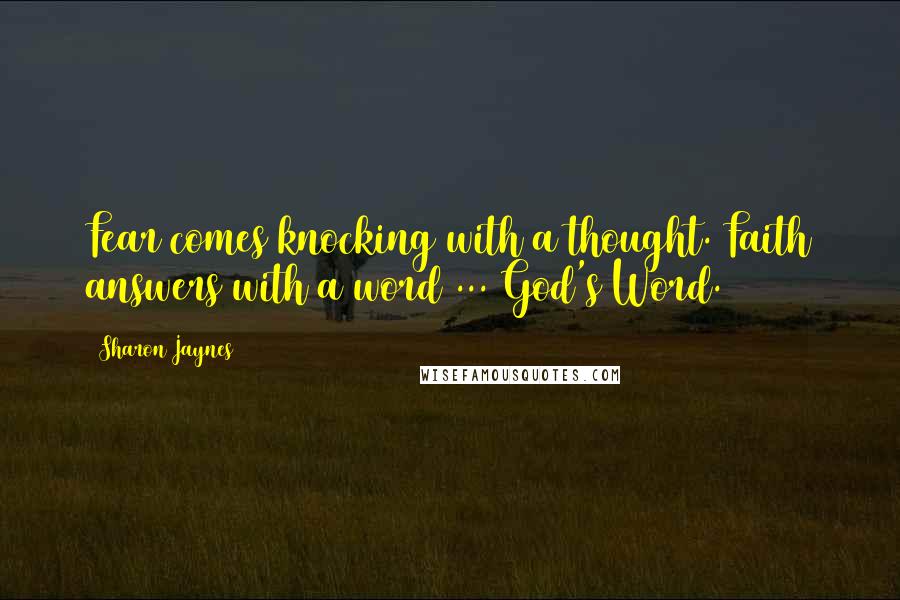 Sharon Jaynes Quotes: Fear comes knocking with a thought. Faith answers with a word ... God's Word.