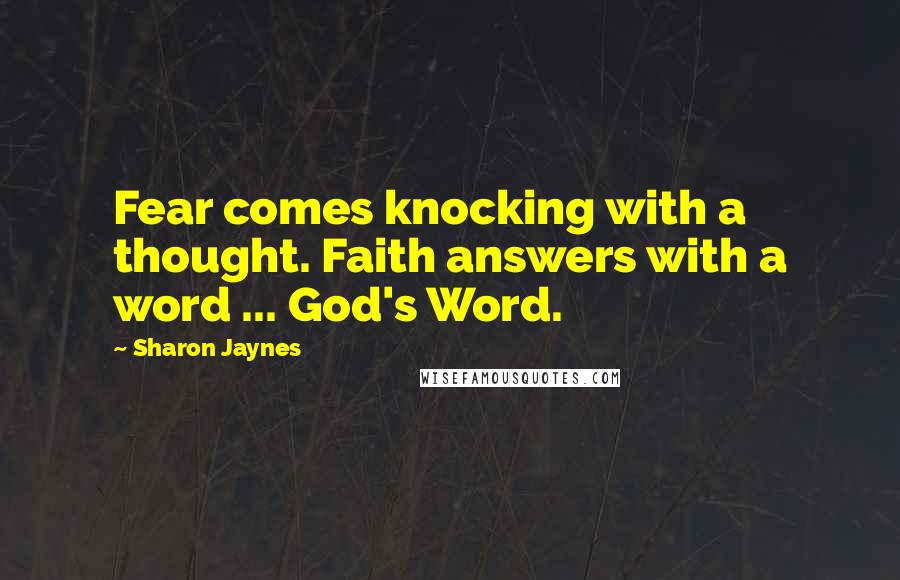 Sharon Jaynes Quotes: Fear comes knocking with a thought. Faith answers with a word ... God's Word.