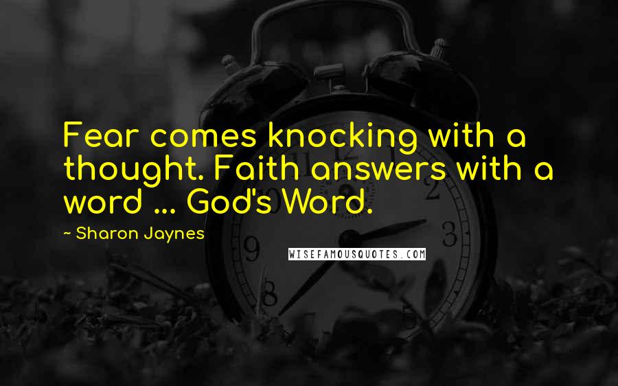 Sharon Jaynes Quotes: Fear comes knocking with a thought. Faith answers with a word ... God's Word.