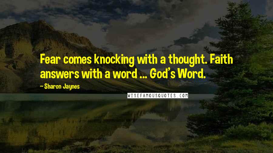 Sharon Jaynes Quotes: Fear comes knocking with a thought. Faith answers with a word ... God's Word.