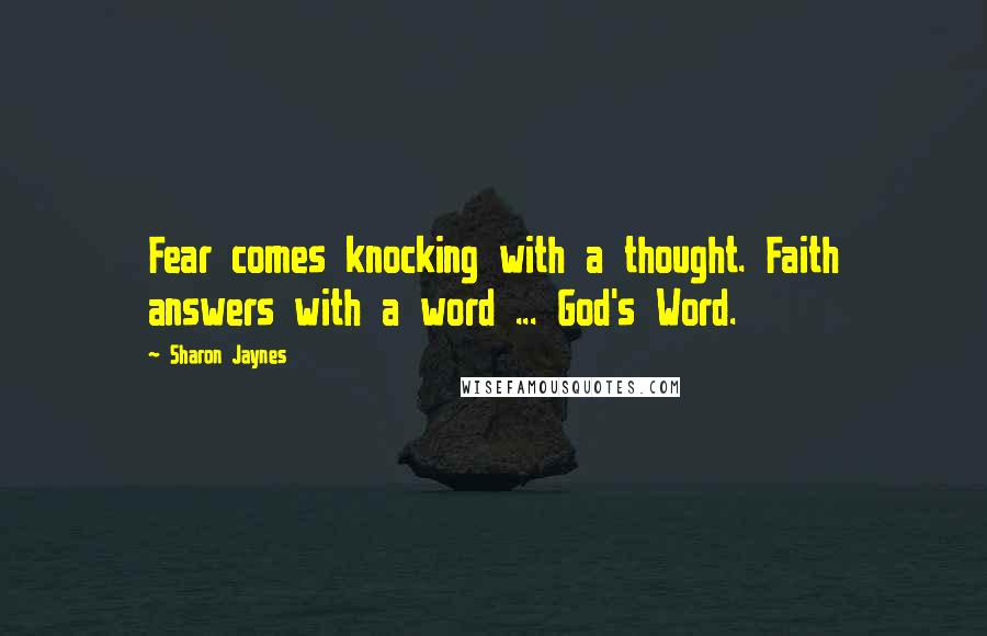 Sharon Jaynes Quotes: Fear comes knocking with a thought. Faith answers with a word ... God's Word.