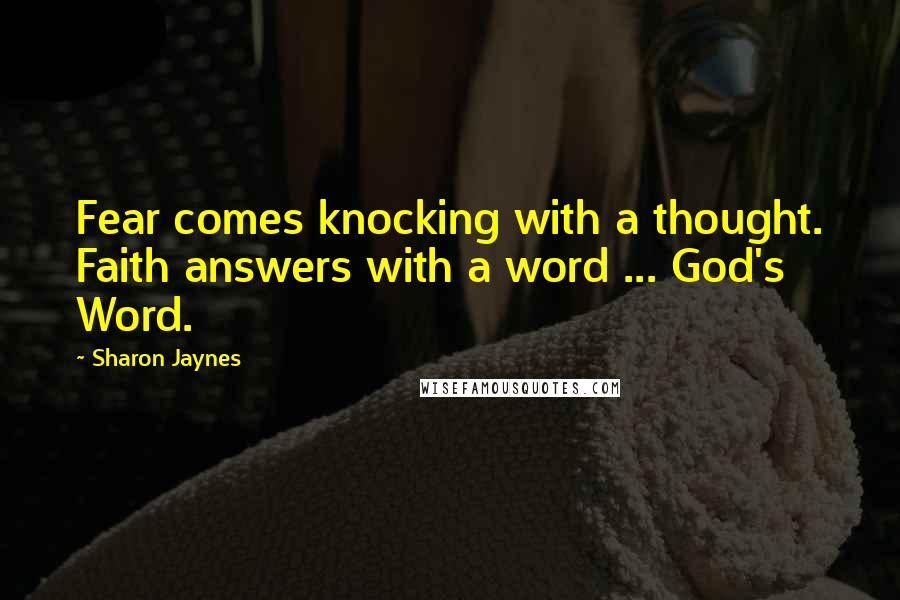 Sharon Jaynes Quotes: Fear comes knocking with a thought. Faith answers with a word ... God's Word.