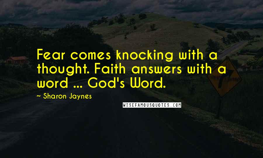 Sharon Jaynes Quotes: Fear comes knocking with a thought. Faith answers with a word ... God's Word.