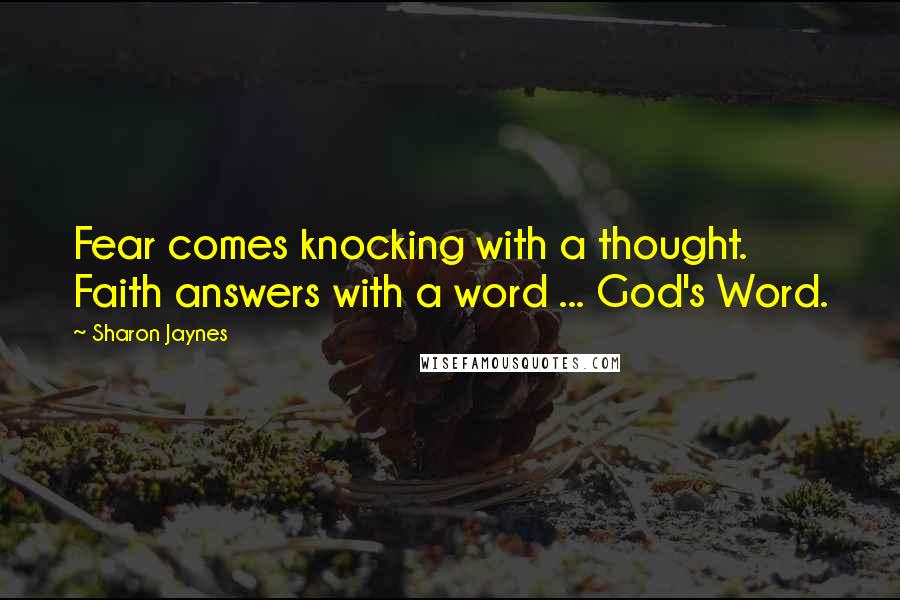 Sharon Jaynes Quotes: Fear comes knocking with a thought. Faith answers with a word ... God's Word.