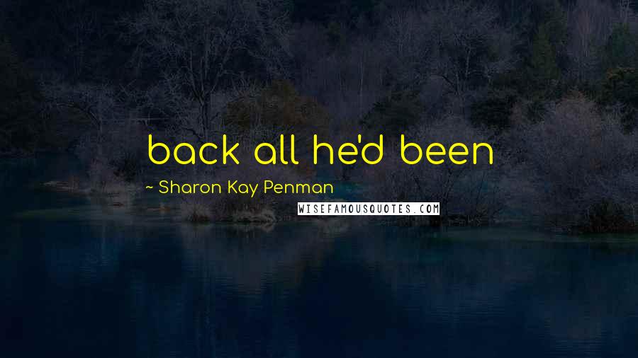 Sharon Kay Penman Quotes: back all he'd been