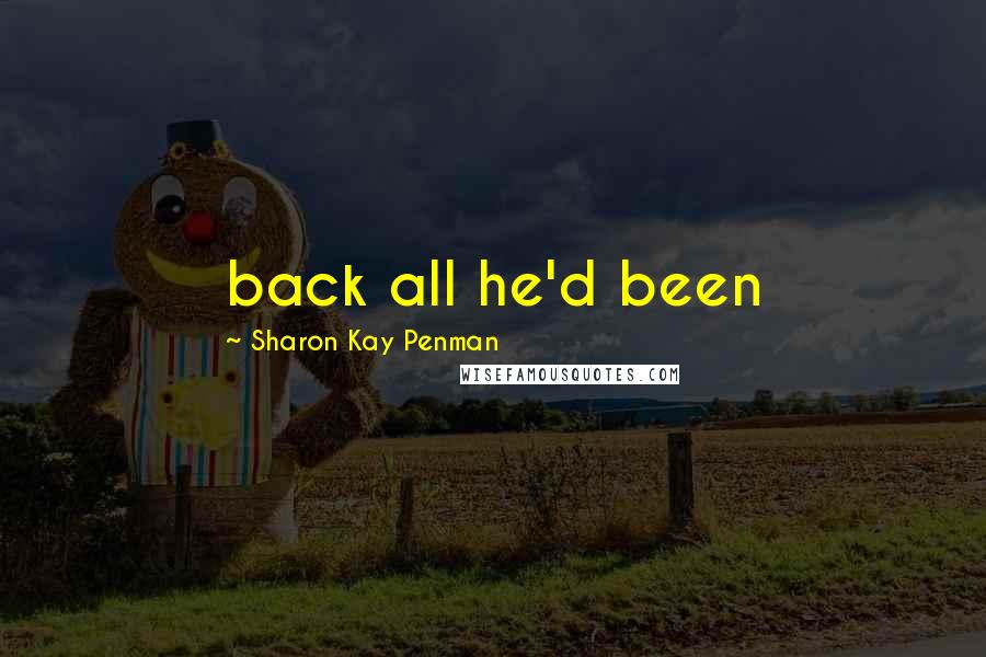 Sharon Kay Penman Quotes: back all he'd been