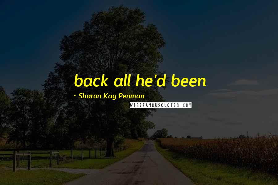 Sharon Kay Penman Quotes: back all he'd been