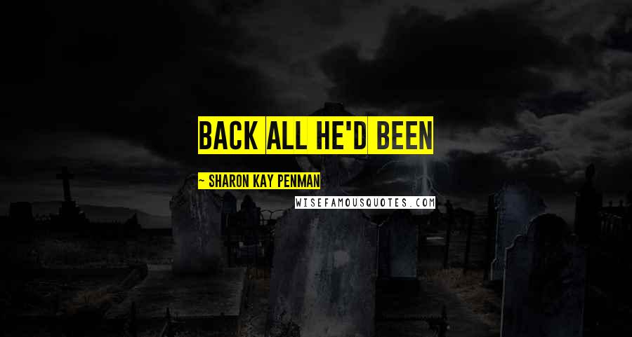 Sharon Kay Penman Quotes: back all he'd been