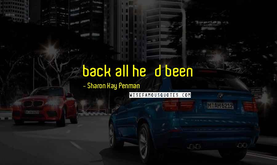 Sharon Kay Penman Quotes: back all he'd been