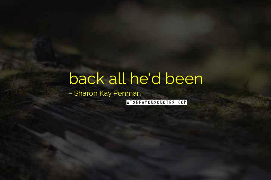 Sharon Kay Penman Quotes: back all he'd been