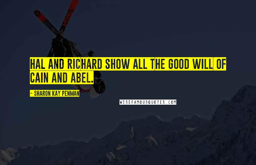 Sharon Kay Penman Quotes: Hal and Richard show all the good will of Cain and Abel.