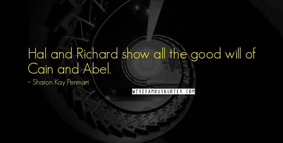 Sharon Kay Penman Quotes: Hal and Richard show all the good will of Cain and Abel.