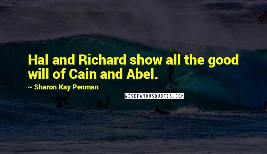 Sharon Kay Penman Quotes: Hal and Richard show all the good will of Cain and Abel.