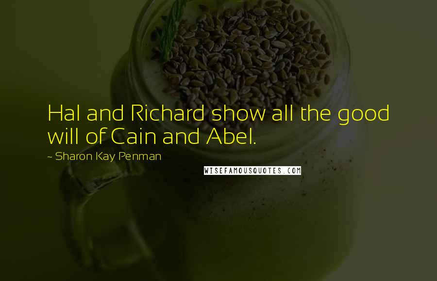 Sharon Kay Penman Quotes: Hal and Richard show all the good will of Cain and Abel.