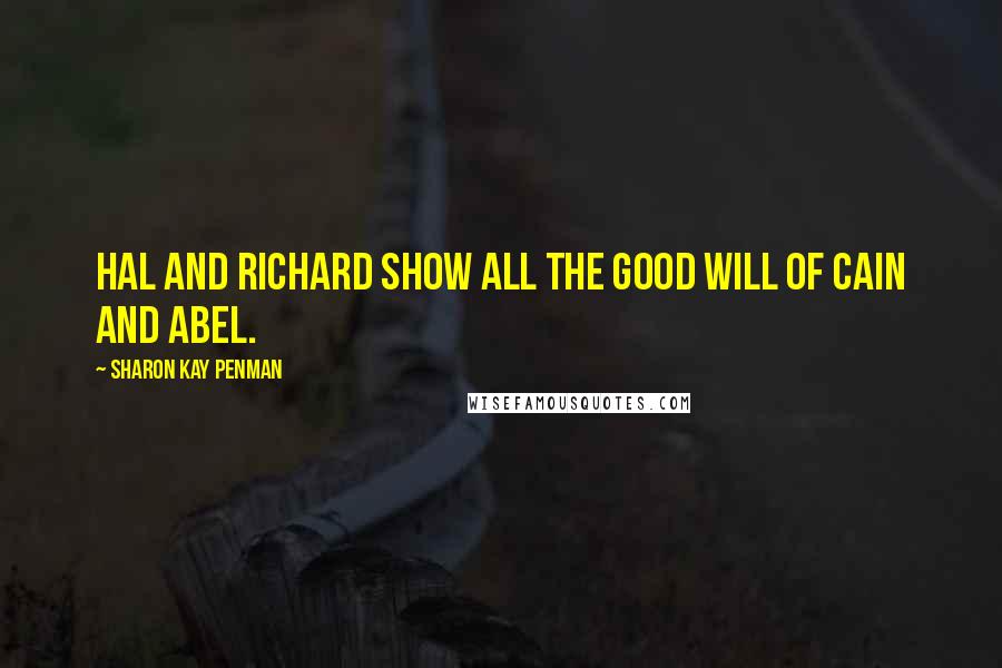 Sharon Kay Penman Quotes: Hal and Richard show all the good will of Cain and Abel.