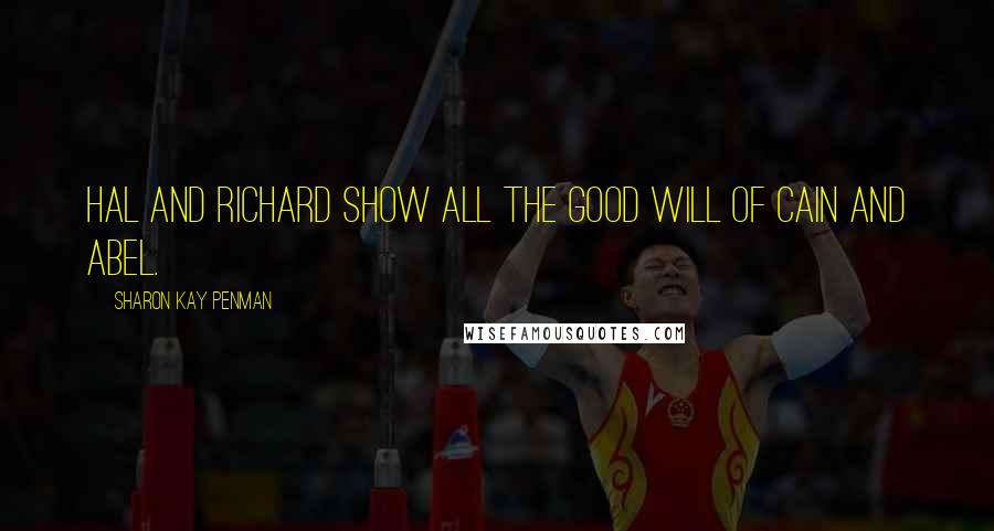 Sharon Kay Penman Quotes: Hal and Richard show all the good will of Cain and Abel.