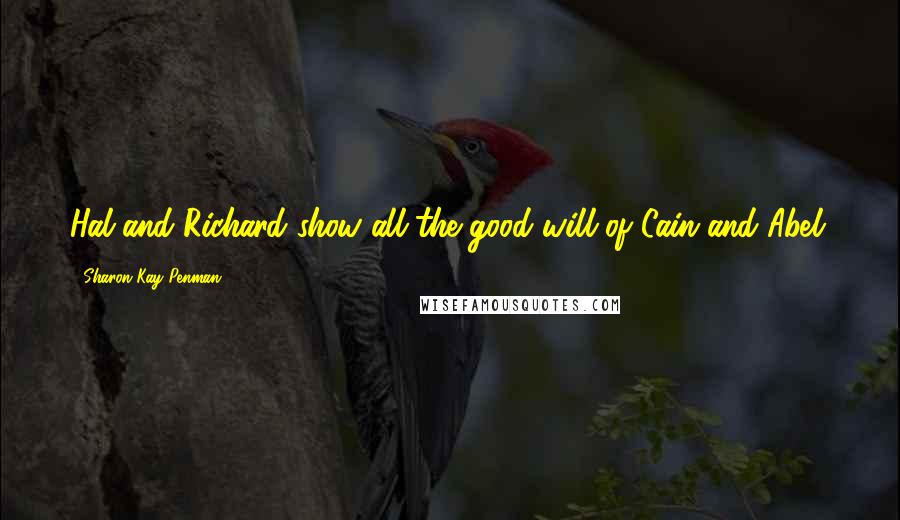 Sharon Kay Penman Quotes: Hal and Richard show all the good will of Cain and Abel.